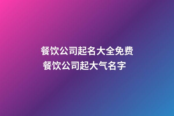 餐饮公司起名大全免费 餐饮公司起大气名字-第1张-公司起名-玄机派
